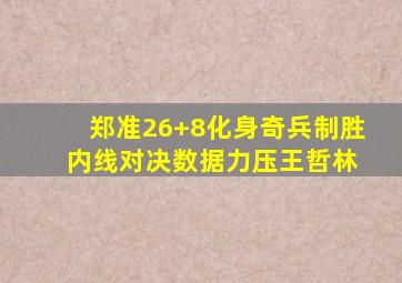 郑准26+8化身奇兵制胜 内线对决数据力压王哲林